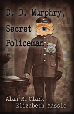 D. D. Murphry, Secret Policeman by Clark, Alan M.