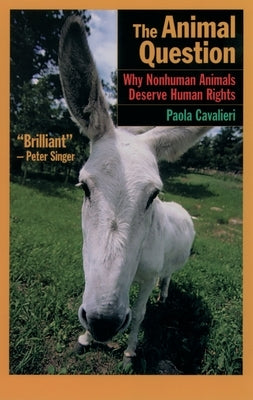 The Animal Question: Why Nonhuman Animals Deserve Human Rights by Cavalieri, Paola