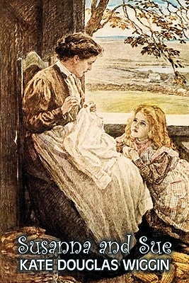 Susanna and Sue by Kate Douglas Wiggin, Fiction, Historical, United States, People & Places, Readers - Chapter Books by Wiggin, Kate Douglas