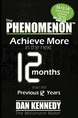 The Phenomenon: Achieve More in the Next 12 Months Than the Previous 12 Years by Kennedy, Dan S.