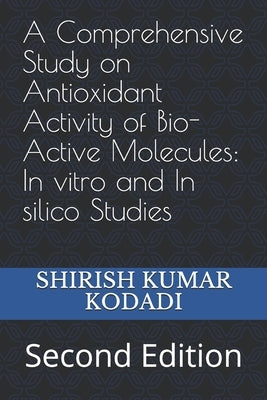 A Comprehensive Study on Antioxidant Activity of Bio-Active Molecules: In vitro and In silico Studies: Second Edition by Kodadi, Shirish Kumar