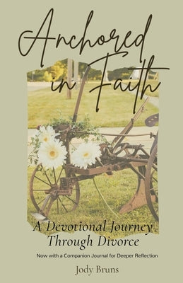 Anchored in Faith: A Devotional Journey Through Divorce by Bruns, Jody