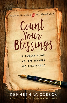 Count Your Blessings: A Closer Look at 30 Hymns of Gratitude by Osbeck, Kenneth W.