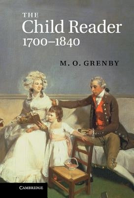 The Child Reader, 1700-1840 by Grenby, M. O.