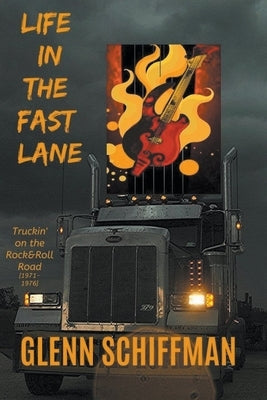 Life in the Fast Lane: Truckin' on the 1970s Rock'n'Roll Road by Schiffman, Glenn