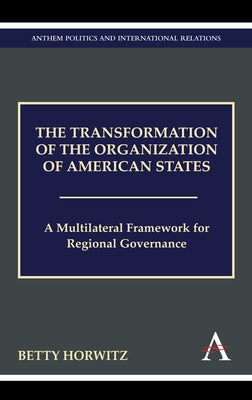 The Transformation of the Organization of American States: A Multilateral Framework for Regional Governance by Horwitz, Betty
