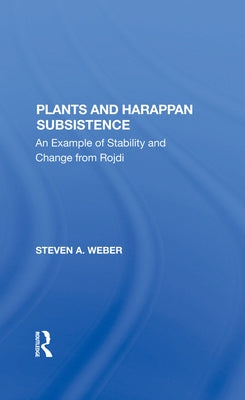 Plants and Harappan Subsistence: An Example of Stability and Change from Rojdi by Weber, Steven A.