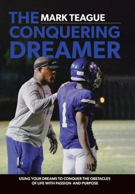 The Conquering Dreamer: Using Your Dreams to Conquer the Obstacles of Life With Passion and Purpose by Teague, Mark
