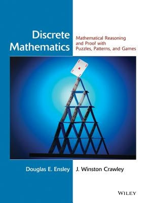 Discrete Mathematics: Mathematical Reasoning and Proof with Puzzles, Patterns, and Games by Ensley, Douglas E.