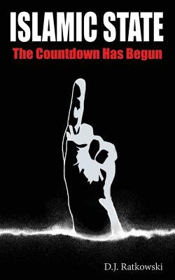 Islamic State: The Countdown Has Begun by Sanders, Julian