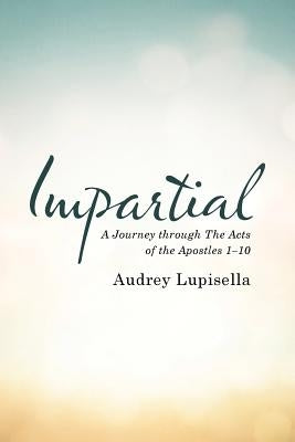 Impartial: A Journey through The Acts of the Apostles 1-10 by Lupisella, Audrey