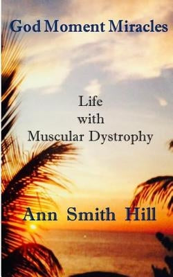 God Moment Miracles: Blessings Disguised as Hardship by Hill, Ann Smith