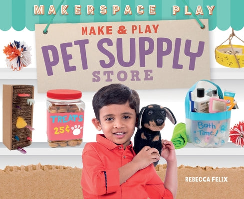 Make & Play Pet Supply Store by Felix, Rebecca