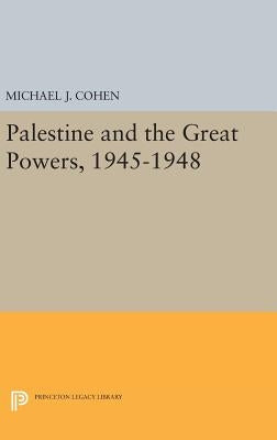 Palestine and the Great Powers, 1945-1948 by Cohen, Michael J.