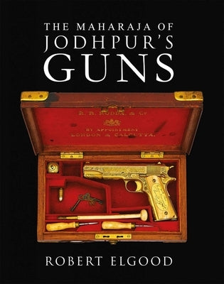 The Maharaja of Jodhpur's Guns by Elgood, Robert