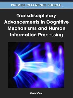 Transdisciplinary Advancements in Cognitive Mechanisms and Human Information Processing by Wang, Yingxu