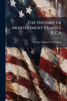 The History of Montgomery Classes, R.C.A by Dailey, William Nelson Potter
