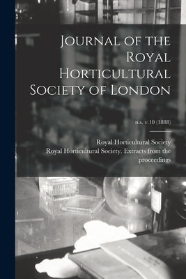 Journal of the Royal Horticultural Society of London; n.s. v.10 (1888) by Royal Horticultural Society (Great Br