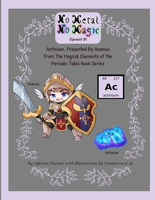 No Metal No Magic Element 89 - Actinium Presented By Acamus by Durant, Sybrina