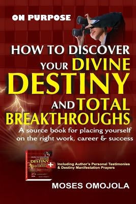 On Purpose: How to Discover Your Divine Destiny and Total Breakthroughs by Omojola, Moses