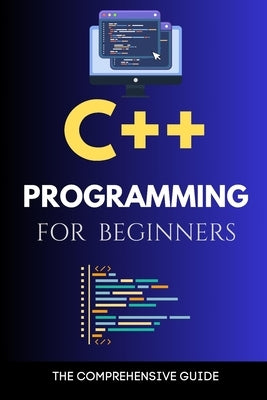C++ Programming for Beginners: The Comprehensive Guide by Rivers, Maxwell