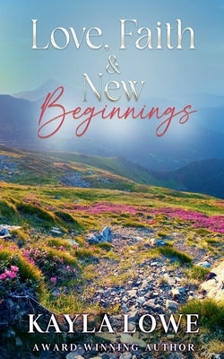Love, Faith & New Beginnings by Lowe, Kayla