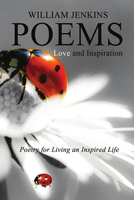 Poetry for Living an Inspired Life, Love and Inspiration by Jenkins, William