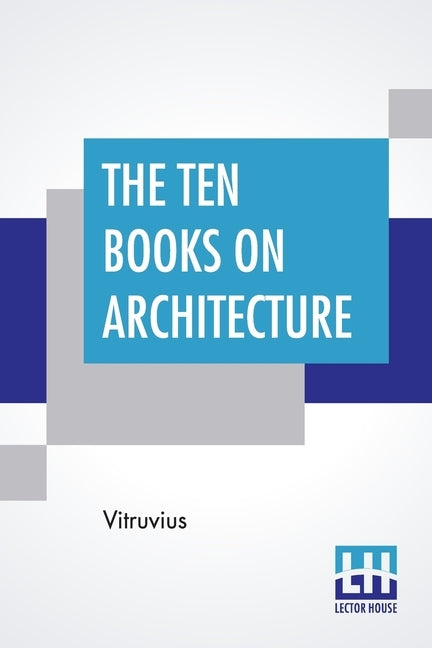 The Ten Books On Architecture: Translated By Morris Hicky Morgan by Vitruvius