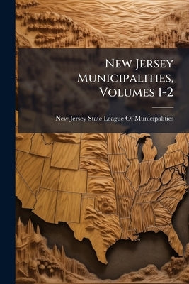 New Jersey Municipalities, Volumes 1-2 by New Jersey State League of Municipali
