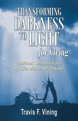 Transforming Darkness To Light, for Giving by Vining, Travis F.
