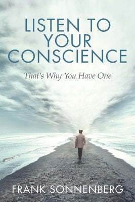 Listen to Your Conscience: That's Why You Have One by Sonnenberg, Frank