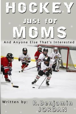 Hockey Just For Moms: And Anyone Else That's Interested by Quist, Elissa