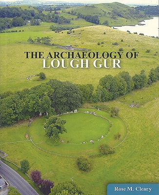 The Archaeology of Lough Gur by Cleary, Rose