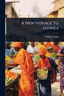 A New Voyage To Guinea by (Surveyor )., William Smith