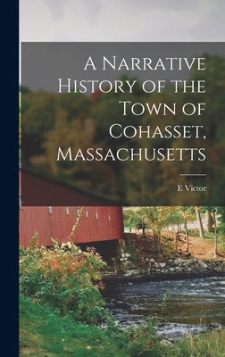 A Narrative History of the Town of Cohasset, Massachusetts by Bigelow, E. Victor 1866-1929
