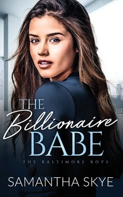 The Billionaire Babe: An Opposites attract billionaire romance by Skye, Samantha