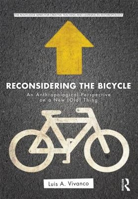 Reconsidering the Bicycle: An Anthropological Perspective on a New (Old) Thing by Vivanco, Luis a.
