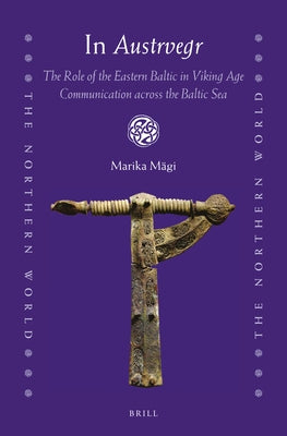 In Austrvegr: The Role of the Eastern Baltic in Viking Age Communication Across the Baltic Sea by Mägi, Marika