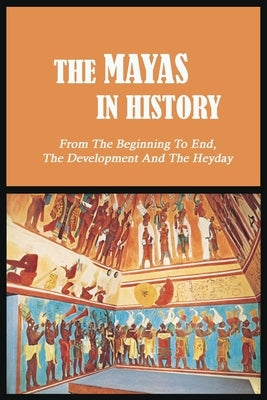 The Mayas in History: From The Beginning To End, The Development And The Heyday: Uxmal - World History by Huenergardt, Otis