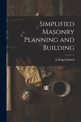 Simplified Masonry Planning and Building by Dalzell, J. Ralph (James Ralph) 1900