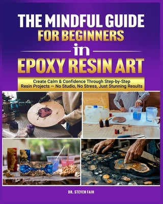 The Mindful Guide for Beginners in Epoxy Resin Art by Fain, Steven