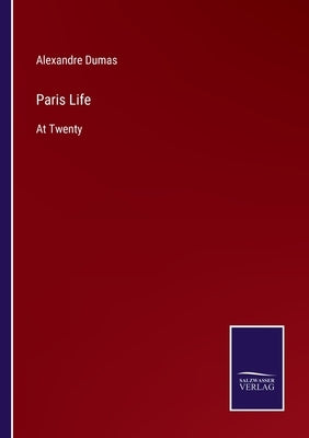 Paris Life: At Twenty by Dumas, Alexandre