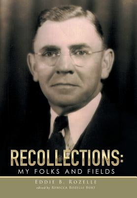 Recollections: My Folks and Fields by Rozelle, Eddie B.