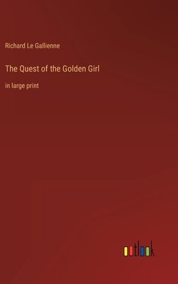The Quest of the Golden Girl: in large print by Gallienne, Richard Le