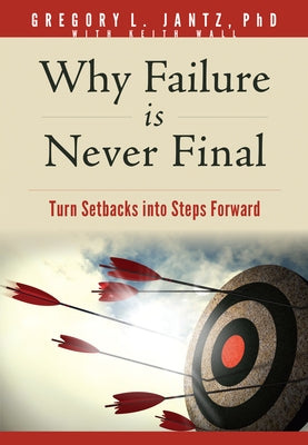 Why Failure Is Never Final: Turn Setbacks Into Steps Forward by Jantz Ph. D. Gregory L.