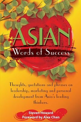 Asian Words of Success: Thoughts, quotations and phrases on leadership, marketing and personal development from Asia's leading thinkers. by Howard, Steven