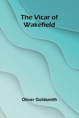 The Vicar of Wakefield by Goldsmith, Oliver