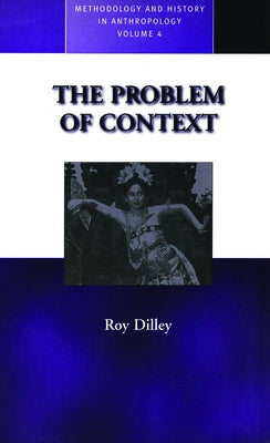 The Problem of Context: Perspectives from Social Anthropology and Elsewhere by Dilley, R. M.