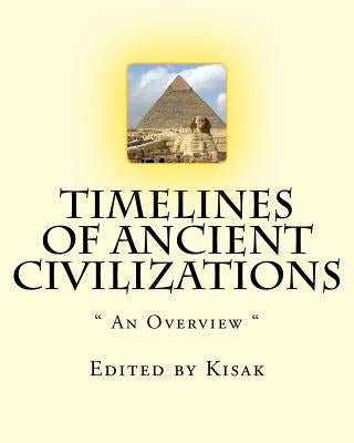 Timelines of Ancient Civilizations: " An Overview " by Kisak, Paul F.