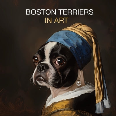 Boston Terriers in Art: Portraits inspired by iconic masterpieces by Boston, Studio